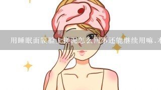 用睡眠面膜脸上搓泥怎么回事还能继续用嘛.本身角质就薄