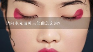 请问水光面膜三部曲怎么用？