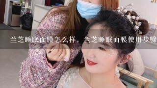 兰芝睡眠面膜怎么样，兰芝睡眠面膜使用步骤