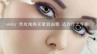 sisley 黑玫瑰焕采紧致面膜 适合什么年龄