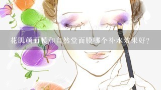 花肌颜面膜和自然堂面膜哪个补水效果好？