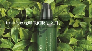 fresh的玫瑰睡眠面膜怎么用？