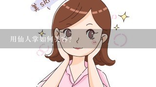 用仙人掌如何美容？