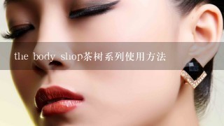 the body shop茶树系列使用方法