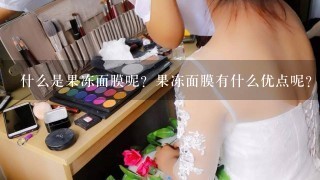 什么是果冻面膜呢？果冻面膜有什么优点呢？果冻面膜