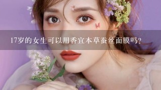 17岁的女生可以用香宜本草蚕丝面膜吗?