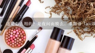 这是怎么用的？是夜间面膜么，求翻译 fancl限定里的