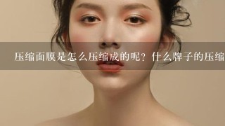 压缩面膜是怎么压缩成的呢？什么牌子的压缩面膜最好用？