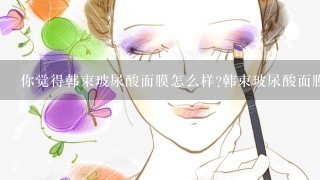 你觉得韩束玻尿酸面膜怎么样?韩束玻尿酸面膜好用吗?