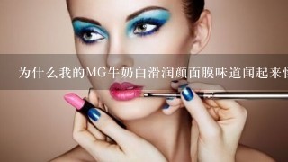 为什么我的MG牛奶白滑润颜面膜味道闻起来怪怪的？像