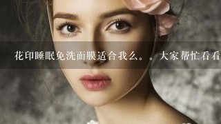 花印睡眠免洗面膜适合我么。大家帮忙看看