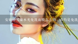 安婕妤雪藻水光免洗面膜怎么用，真的是免洗的么？