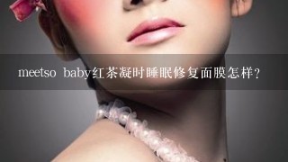 meetso baby红茶凝时睡眠修复面膜怎样？