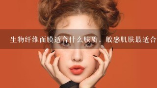 生物纤维面膜适合什么肤质，敏感肌肤最适合大家是如