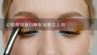 后酷酵母蛋白睡眠面膜怎么用