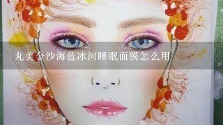 丸美金沙海蓝冰河睡眠面膜怎么用