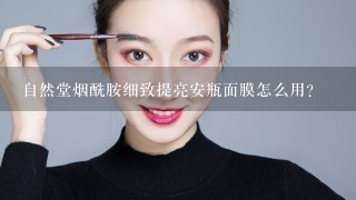 自然堂烟酰胺细致提亮安瓶面膜怎么用？