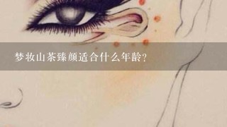 梦妆山茶臻颜适合什么年龄？