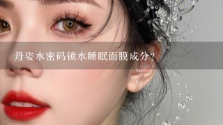 丹姿水密码锁水睡眠面膜成分？