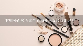 有哪种面膜收缩毛孔和补水效果特别好？