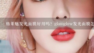 格莱魅发光面膜好用吗？glamglow发光面膜怎么使用？