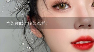 兰芝睡眠面膜怎么样？