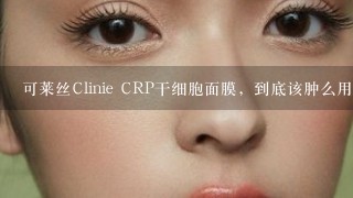 可莱丝Clinie CRP干细胞面膜，到底该肿么用？