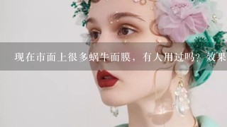 现在市面上很多蜗牛面膜，有人用过吗？效果怎么样