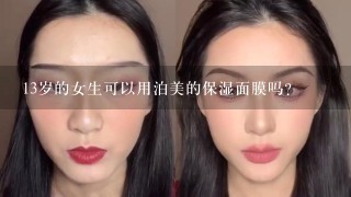 13岁的女生可以用泊美的保湿面膜吗？