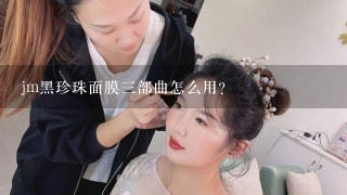 jm黑珍珠面膜三部曲怎么用？