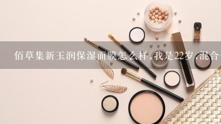 佰草集新玉润保湿面膜怎么样,我是22岁,混合偏干的,皮肤白,无豆,无斑,没有血丝等问题。