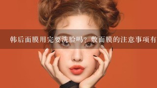 韩后面膜用完要洗脸吗？敷面膜的注意事项有哪些呢？