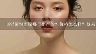 1895菌悦面膜哪里出产的？价格怎么样？效果如何？