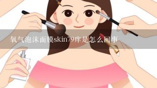 氧气泡沫面膜skin79痒是怎么回事