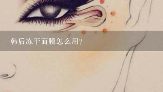 韩后冻干面膜怎么用？