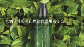 京润珍珠粉美白保湿面膜用着怎么样