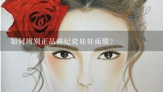 如何辨别正品韩纪瓷娃娃面膜？