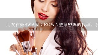 朋友在做SWAN CROWN塑颜密码的代理，我可以做吗？