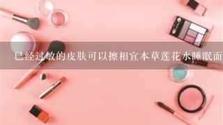 已经过敏的皮肤可以擦相宜本草莲花水睡眠面膜吗