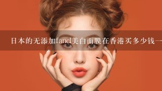 日本的无添加fancl美白面膜在香港买多少钱一盒?有用吗?