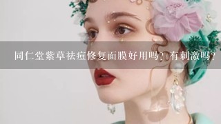 同仁堂紫草祛痘修复面膜好用吗？有刺激吗？对痘痘或