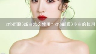 cpb面膜3部曲怎么使用？cpb面膜3步曲的使用频率应当