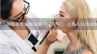 贝佳泥斯绿泥面膜· FANCL 去黑头洁净面膜 ·海伦皇后薄荷去黑头面膜那种比较好？