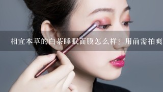 相宜本草的白茶睡眠面膜怎么样？用前需拍爽肤水么？