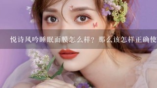 悦诗风吟睡眠面膜怎么样？那么该怎样正确使用？