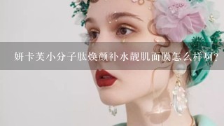 妍卡芙小分子肽焕颜补水靓肌面膜怎么样啊？