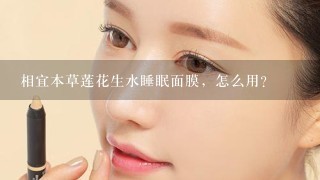 相宜本草莲花生水睡眠面膜，怎么用？