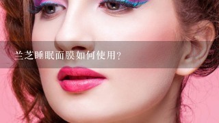 兰芝睡眠面膜如何使用？