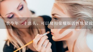 我今年二十出头，可以使用荣耀版活性肽紧致滋养面膜么？