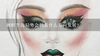 朝鲜半岛局势会朝着什么方向发展